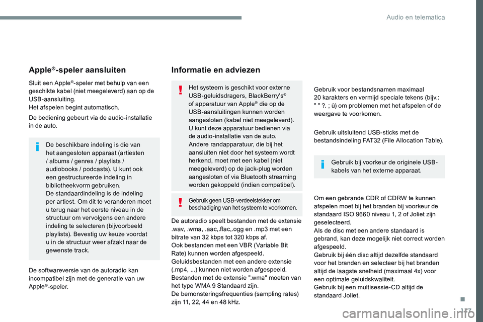 CITROEN JUMPER SPACETOURER 2017  Instructieboekjes (in Dutch) 117
Transversal-Citroen_nl_Chap02_RCC-2-2-0_ed01-2016
Apple®-speler aansluiten
Sluit een Apple®-speler met behulp van een 
geschikte kabel (niet meegeleverd) aan op de 
USB-aansluiting.
Het afspelen