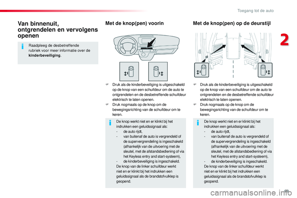 CITROEN JUMPER SPACETOURER 2017 Instructieboekjes (in Dutch) 69
Spacetourer-VP_nl_Chap02_ouvertures_ed01-2016
F Druk als de kinderbeveiliging is uitgeschakeld op de knop van een schuifdeur om de auto te
ontgrendelen en de desbetreffende schuifdeur
elektrisch CITROEN JUMPER SPACETOURER 2017 Instructieboekjes (in Dutch) 69
Spacetourer-VP_nl_Chap02_ouvertures_ed01-2016
F Druk als de kinderbeveiliging is uitgeschakeld op de knop van een schuifdeur om de auto te
ontgrendelen en de desbetreffende schuifdeur
elektrisch