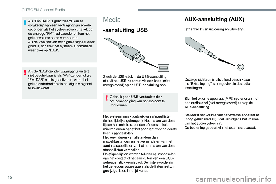 CITROEN JUMPER SPACETOURER 2017 Instructieboekjes (in Dutch) 10
Media
-aansluiting USB
Steek de USB-stick in de USB-aansluiting
of sluit het USB-apparaat via een kabel (niet
meegeleverd) op de USB-aansluiting aan.Gebruik geen USB-verdeelstekker
om beschadigi CITROEN JUMPER SPACETOURER 2017 Instructieboekjes (in Dutch) 10
Media
-aansluiting USB
Steek de USB-stick in de USB-aansluiting
of sluit het USB-apparaat via een kabel (niet
meegeleverd) op de USB-aansluiting aan.Gebruik geen USB-verdeelstekker
om beschadigi