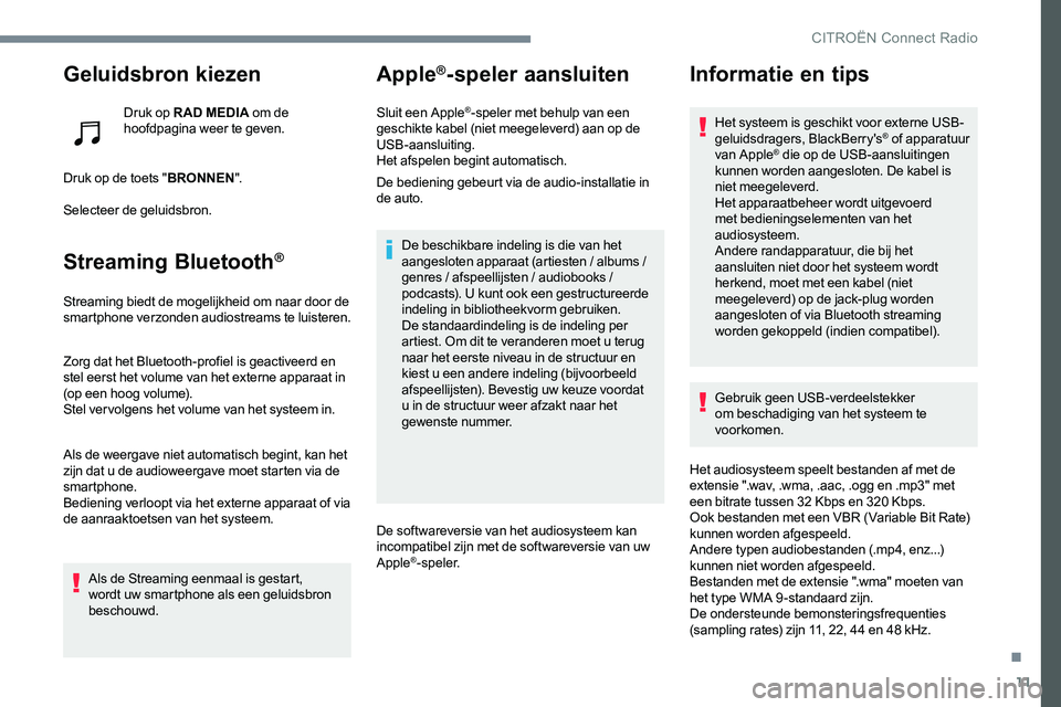 CITROEN JUMPER SPACETOURER 2017 Instructieboekjes (in Dutch) 11
Geluidsbron kiezen
Druk op R AD MEDIA om de
hoofdpagina weer te geven.
Druk op de toets " BRONNEN".
Selecteer de geluidsbron.
Streaming Bluetooth®
Streaming biedt de mogelijkheid om naar CITROEN JUMPER SPACETOURER 2017 Instructieboekjes (in Dutch) 11
Geluidsbron kiezen
Druk op R AD MEDIA om de
hoofdpagina weer te geven.
Druk op de toets " BRONNEN".
Selecteer de geluidsbron.
Streaming Bluetooth®
Streaming biedt de mogelijkheid om naar