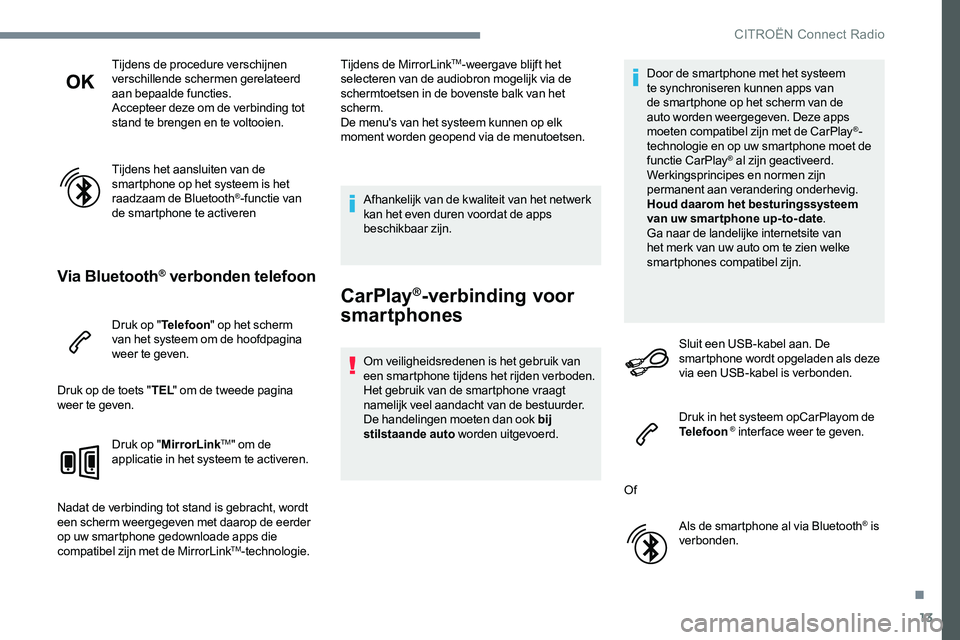 CITROEN JUMPER SPACETOURER 2017 Instructieboekjes (in Dutch) 13
Tijdens de procedure verschijnen
verschillende schermen gerelateerd
aan bepaalde functies.
Accepteer deze om de verbinding tot
stand te brengen en te voltooien.
Tijdens het aansluiten van de
sm CITROEN JUMPER SPACETOURER 2017 Instructieboekjes (in Dutch) 13
Tijdens de procedure verschijnen
verschillende schermen gerelateerd
aan bepaalde functies.
Accepteer deze om de verbinding tot
stand te brengen en te voltooien.
Tijdens het aansluiten van de
sm