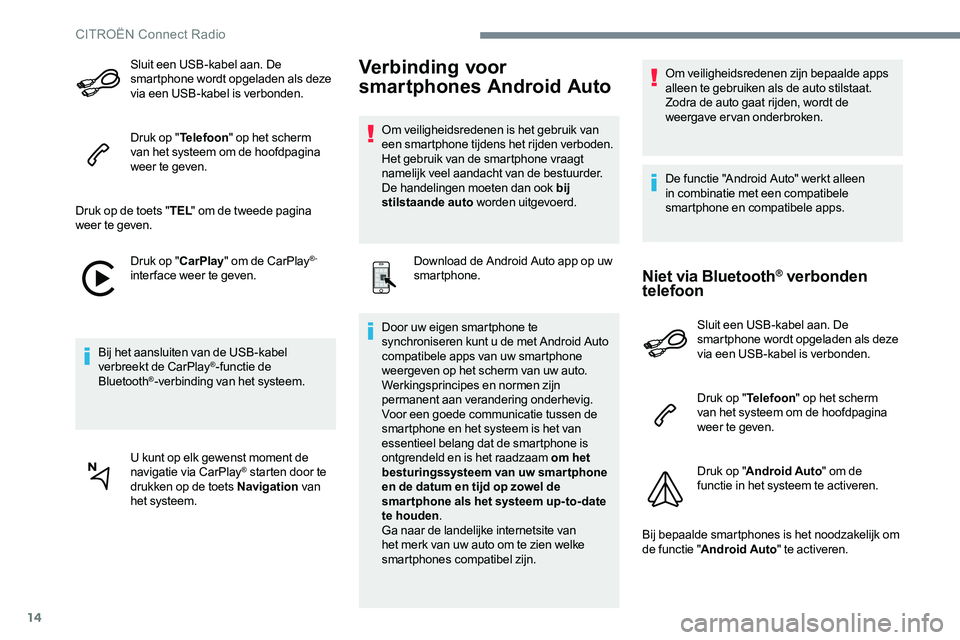 CITROEN JUMPER SPACETOURER 2017 Instructieboekjes (in Dutch) 14
Sluit een USB-kabel aan. De
smartphone wordt opgeladen als deze
via een USB-kabel is verbonden.
Druk op "Telefoon " op het scherm
van het systeem om de hoofdpagina
weer te geven.
Druk o CITROEN JUMPER SPACETOURER 2017 Instructieboekjes (in Dutch) 14
Sluit een USB-kabel aan. De
smartphone wordt opgeladen als deze
via een USB-kabel is verbonden.
Druk op "Telefoon " op het scherm
van het systeem om de hoofdpagina
weer te geven.
Druk o