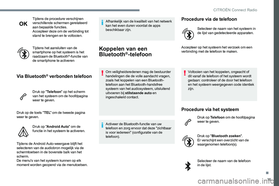 CITROEN JUMPER SPACETOURER 2017 Instructieboekjes (in Dutch) 15
Tijdens de procedure verschijnen
verschillende schermen gerelateerd
aan bepaalde functies.
Accepteer deze om de verbinding tot
stand te brengen en te voltooien.
Tijdens het aansluiten van de
sm CITROEN JUMPER SPACETOURER 2017 Instructieboekjes (in Dutch) 15
Tijdens de procedure verschijnen
verschillende schermen gerelateerd
aan bepaalde functies.
Accepteer deze om de verbinding tot
stand te brengen en te voltooien.
Tijdens het aansluiten van de
sm
