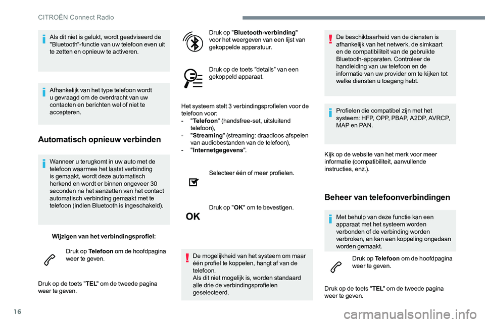 CITROEN JUMPER SPACETOURER 2017 Instructieboekjes (in Dutch) 16
Wanneer u terugkomt in uw auto met de
telefoon waarmee het laatst verbinding
is gemaakt, wordt deze automatisch
herkend en wordt er binnen ongeveer 30
seconden na het aanzetten van het contact CITROEN JUMPER SPACETOURER 2017 Instructieboekjes (in Dutch) 16
Wanneer u terugkomt in uw auto met de
telefoon waarmee het laatst verbinding
is gemaakt, wordt deze automatisch
herkend en wordt er binnen ongeveer 30
seconden na het aanzetten van het contact