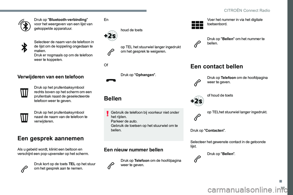CITROEN JUMPER SPACETOURER 2017 Instructieboekjes (in Dutch) 17
Druk op "Bluetooth-verbinding "
voor het weergeven van een lijst van
gekoppelde apparatuur.
Selecteer de naam van de telefoon in
de lijst om de koppeling ongedaan te
maken.
Druk er nogm CITROEN JUMPER SPACETOURER 2017 Instructieboekjes (in Dutch) 17
Druk op "Bluetooth-verbinding "
voor het weergeven van een lijst van
gekoppelde apparatuur.
Selecteer de naam van de telefoon in
de lijst om de koppeling ongedaan te
maken.
Druk er nogm