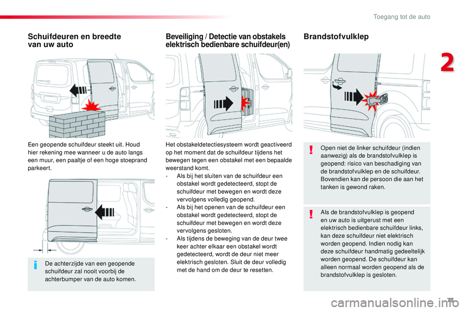 CITROEN JUMPER SPACETOURER 2017 Instructieboekjes (in Dutch) 73
Spacetourer-VP_nl_Chap02_ouvertures_ed01-2016
De achterzijde van een geopende
schuifdeur zal nooit voorbij de
achterbumper van de auto komen.
Schuifdeuren en breedte
van uw auto
Een geopende sc CITROEN JUMPER SPACETOURER 2017 Instructieboekjes (in Dutch) 73
Spacetourer-VP_nl_Chap02_ouvertures_ed01-2016
De achterzijde van een geopende
schuifdeur zal nooit voorbij de
achterbumper van de auto komen.
Schuifdeuren en breedte
van uw auto
Een geopende sc