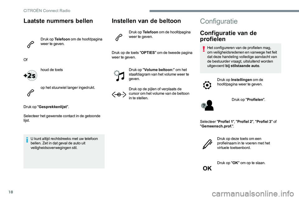 CITROEN JUMPER SPACETOURER 2017 Instructieboekjes (in Dutch) 18
Laatste nummers bellen
Druk op Telefoon om de hoofdpagina
weer te geven.
Of houd de toets
op het stuurwiel langer ingedrukt.
Druk op " Gesprekkenlijst ".
Selecteer het gewenste contact in CITROEN JUMPER SPACETOURER 2017 Instructieboekjes (in Dutch) 18
Laatste nummers bellen
Druk op Telefoon om de hoofdpagina
weer te geven.
Of houd de toets
op het stuurwiel langer ingedrukt.
Druk op " Gesprekkenlijst ".
Selecteer het gewenste contact in