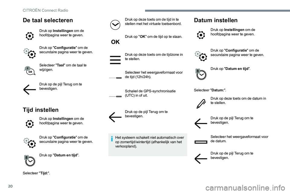 CITROEN JUMPER SPACETOURER 2017 Instructieboekjes (in Dutch) 20
De taal selecteren
Druk op Instellingen om de
hoofdpagina weer te geven.
Druk op " Configuratie " om de
secundaire pagina weer te geven.
Selecteer " Ta a l" om de taal te
wijzige CITROEN JUMPER SPACETOURER 2017 Instructieboekjes (in Dutch) 20
De taal selecteren
Druk op Instellingen om de
hoofdpagina weer te geven.
Druk op " Configuratie " om de
secundaire pagina weer te geven.
Selecteer " Ta a l" om de taal te
wijzige