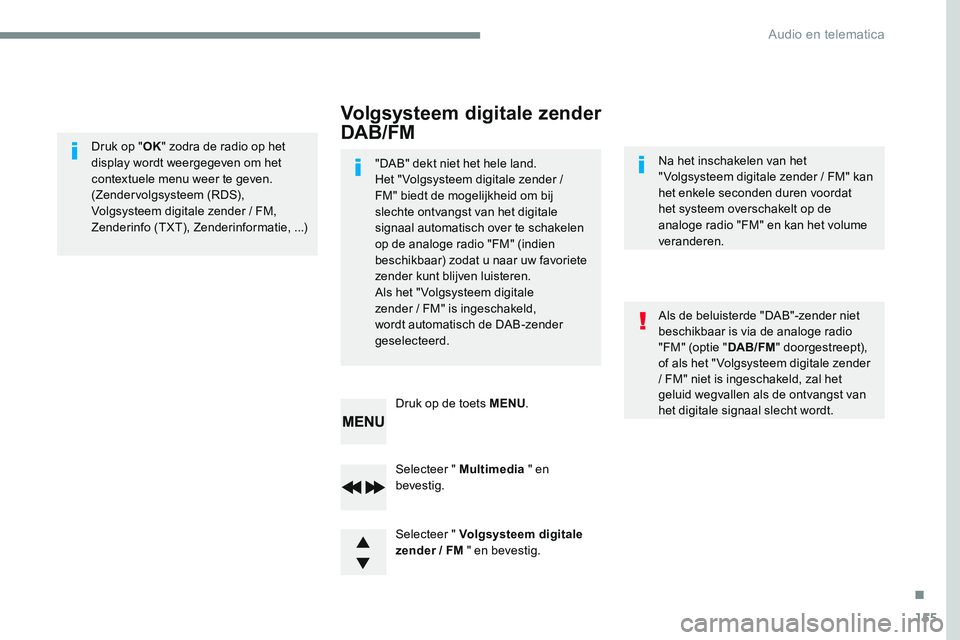 CITROEN JUMPER SPACETOURER 2017 Instructieboekjes (in Dutch) 155
Transversal-Citroen_nl_Chap03_RD6_ed01-2016
Selecteer " Multimedia " en
bevestig.
Selecteer " Volgsysteem digitale
zender / FM " en bevestig. Druk op de toets MENU .
Druk op " CITROEN JUMPER SPACETOURER 2017 Instructieboekjes (in Dutch) 155
Transversal-Citroen_nl_Chap03_RD6_ed01-2016
Selecteer " Multimedia " en
bevestig.
Selecteer " Volgsysteem digitale
zender / FM " en bevestig. Druk op de toets MENU .
Druk op "