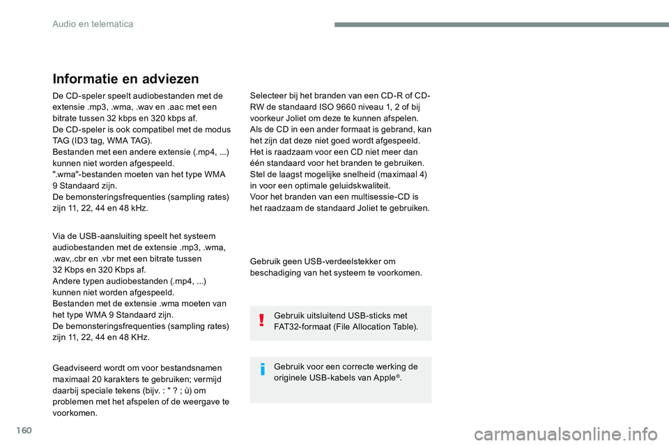 CITROEN JUMPER SPACETOURER 2017  Instructieboekjes (in Dutch) 160
De CD-speler speelt audiobestanden met de 
extensie .mp3, .wma, .wav en .aac met een 
bitrate tussen 32 kbps en 320 kbps af.
De CD-speler is ook compatibel met de modus 
TAG (ID3 tag, WMA TAG).
Be