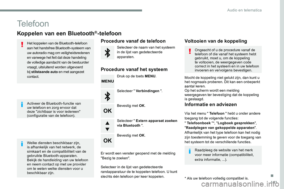 CITROEN JUMPER SPACETOURER 2017  Instructieboekjes (in Dutch) 161
Transversal-Citroen_nl_Chap03_RD6_ed01-2016
Telefoon
Koppelen van een Bluetooth®-telefoon
Het koppelen van de Bluetooth-telefoon 
aan het handsfree Bluetooth-systeem van 
uw autoradio mag om veil
