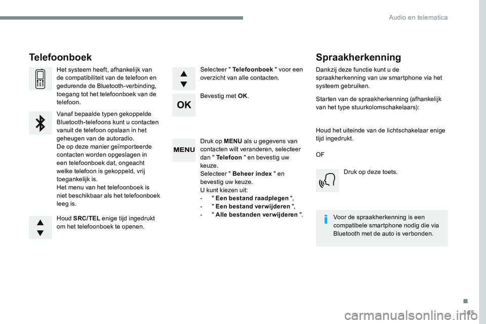 CITROEN JUMPER SPACETOURER 2017  Instructieboekjes (in Dutch) 165
Transversal-Citroen_nl_Chap03_RD6_ed01-2016
Druk op MENU als u gegevens van 
contacten wilt veranderen, selecteer 
dan " Telefoon  " en bevestig uw 
keuze.
Selecteer " Beheer index 