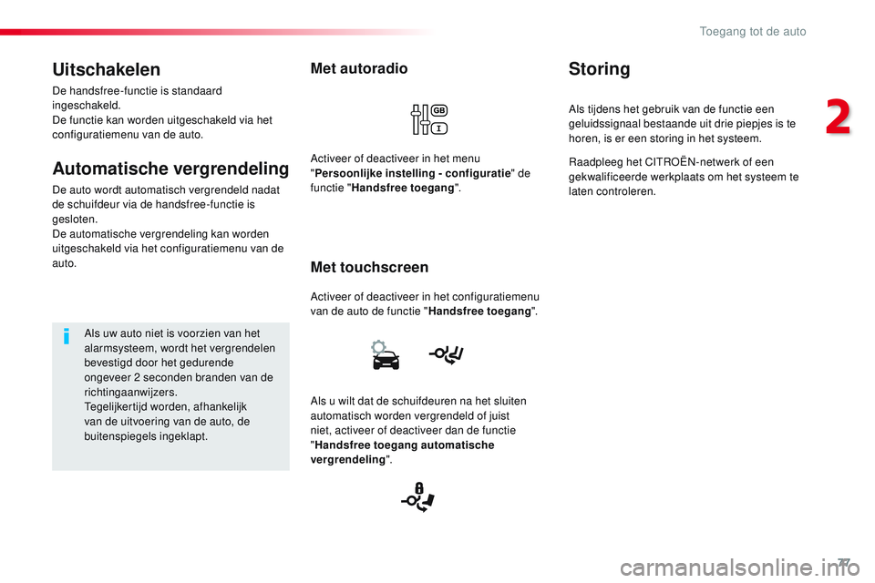 CITROEN JUMPER SPACETOURER 2017  Instructieboekjes (in Dutch) 77
Spacetourer-VP_nl_Chap02_ouvertures_ed01-2016
Met autoradio
Activeer of deactiveer in het configuratiemenu 
van de auto de functie "Handsfree toegang".
Met touchscreen
Activeer of deactivee