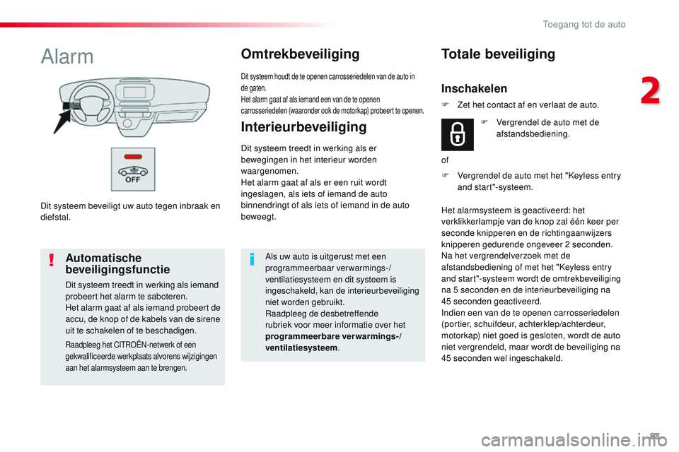 CITROEN JUMPER SPACETOURER 2017 Instructieboekjes (in Dutch) 83
Spacetourer-VP_nl_Chap02_ouvertures_ed01-2016
Dit systeem beveiligt uw auto tegen inbraak en
diefstal.
AlarmOmtrekbeveiliging
Dit systeem houdt de te openen carrosseriedelen van de auto in
de gat CITROEN JUMPER SPACETOURER 2017 Instructieboekjes (in Dutch) 83
Spacetourer-VP_nl_Chap02_ouvertures_ed01-2016
Dit systeem beveiligt uw auto tegen inbraak en
diefstal.
AlarmOmtrekbeveiliging
Dit systeem houdt de te openen carrosseriedelen van de auto in
de gat
