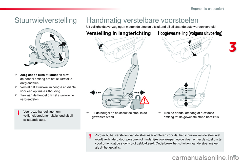 CITROEN JUMPER SPACETOURER 2017 Instructieboekjes (in Dutch) 87
Spacetourer-VP_nl_Chap03_ergonomie-et-confort_ed01-2016
Stuurwielverstelling
F Zorg dat de auto stilstaat en duw de hendel omlaag om het stuur wiel te
ontgrendelen.
F
V
erstel het stuur wiel in CITROEN JUMPER SPACETOURER 2017 Instructieboekjes (in Dutch) 87
Spacetourer-VP_nl_Chap03_ergonomie-et-confort_ed01-2016
Stuurwielverstelling
F Zorg dat de auto stilstaat en duw de hendel omlaag om het stuur wiel te
ontgrendelen.
F
V
erstel het stuur wiel in