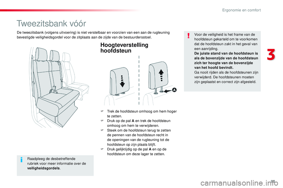 CITROEN JUMPER SPACETOURER 2017  Instructieboekjes (in Dutch) 93
Spacetourer-VP_nl_Chap03_ergonomie-et-confort_ed01-2016
Hoogteverstelling 
hoofdsteun
F Trek de hoofdsteun omhoog om hem hoger te zetten.
F
 
D
 ruk op de pal A en trek de hoofdsteun 
omhoog om hem