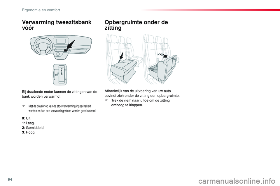 CITROEN JUMPER SPACETOURER 2017  Instructieboekjes (in Dutch) 94
Spacetourer-VP_nl_Chap03_ergonomie-et-confort_ed01-2016
Verwarming tweezitsbank 
vóór
0: Uit.
1 : Laag.
2 : Gemiddeld.
3 : Hoog.
F
 
Met de draaiknop kan de stoelver warming ingeschakeld 
worden 