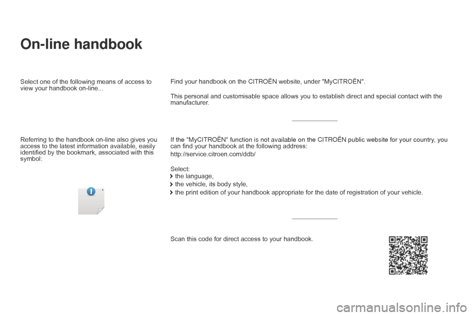 Citroen DS4 2014 1.G Owners Manual On-line handbook
If the "MyCITROËN" function is not available on the CITROËN  public website for your country, you 
can find your handbook at the following address:
http://service.citroen.com/ddb/ F