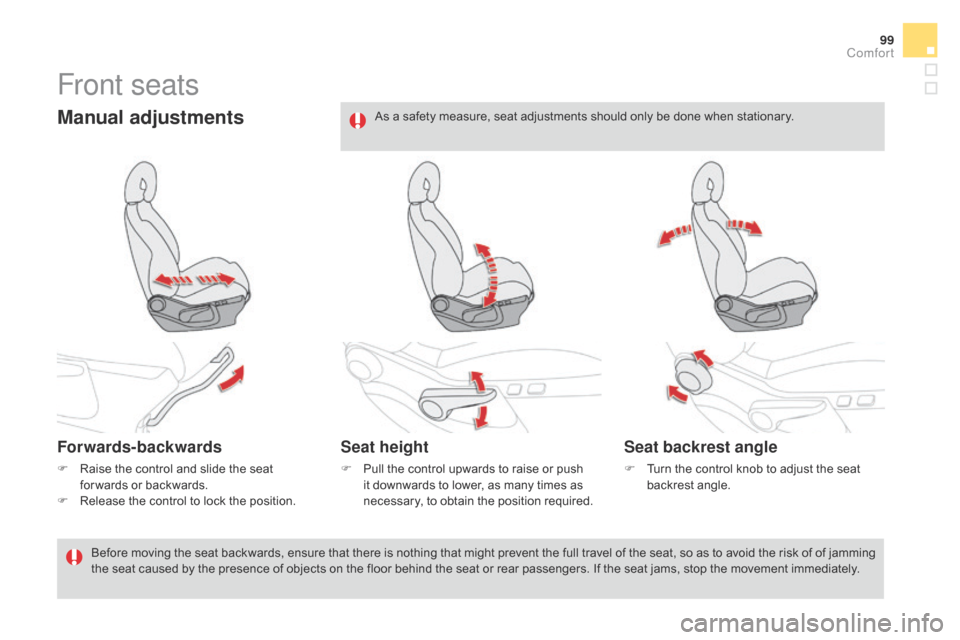Citroen DS4 2014 1.G Owners Manual 99
Front seats
Manual adjustments
Forwards-backwards
F Raise the control and slide the seat for wards or backwards.
F
R
elease the control to lock the position.
Seat height
F Pull the control upwar Citroen DS4 2014 1.G Owners Manual 99
Front seats
Manual adjustments
Forwards-backwards
F Raise the control and slide the seat for wards or backwards.
F
R
elease the control to lock the position.
Seat height
F Pull the control upwar