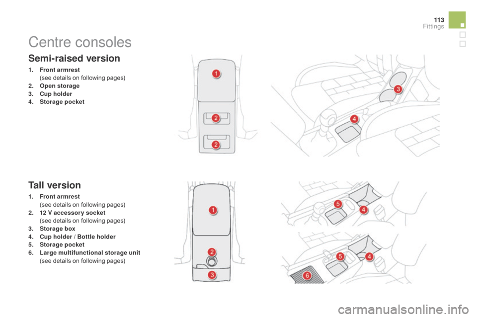 Citroen DS4 2014 1.G Owners Manual 11 3
Semi-raised version
1. Front armrest  (
see details on following pages)
2.
 O

pen storage
3.
 C

up holder
4.
 Sto

rage pocket
Tall version
1. Front armrest   (
see details on following pages)
