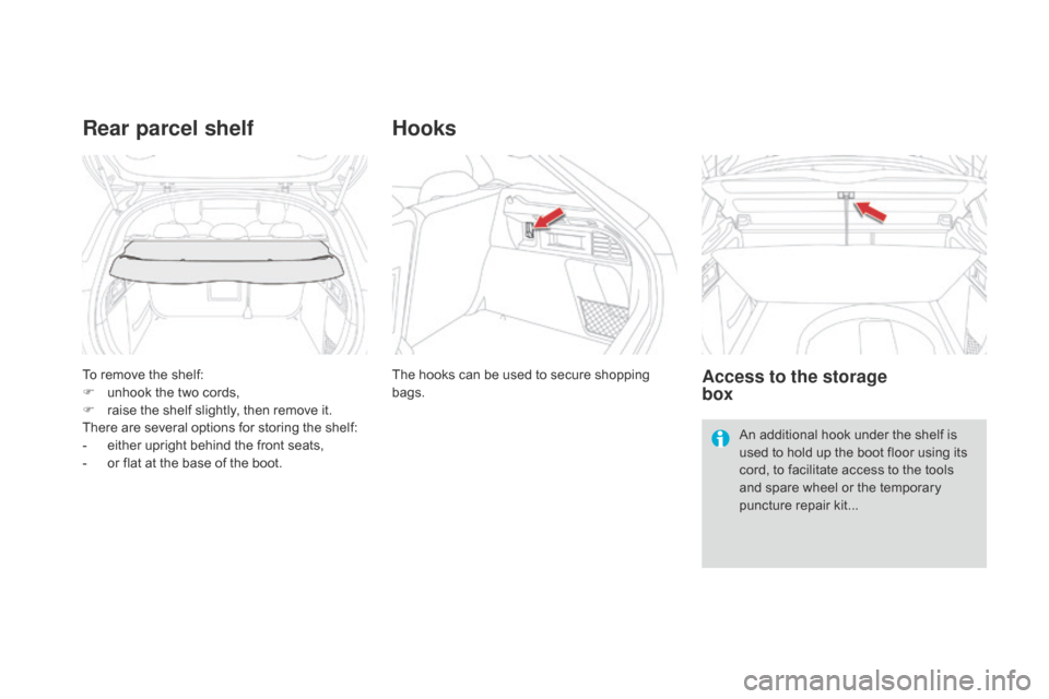 Citroen DS4 2014 1.G Owners Manual To remove the shelf:
F u nhook the two cords,
F
 
r
 aise the shelf slightly, then remove it.
There are several options for storing the shelf:
-
 
e
 ither upright behind the front seats,
-
 
o
 r fla