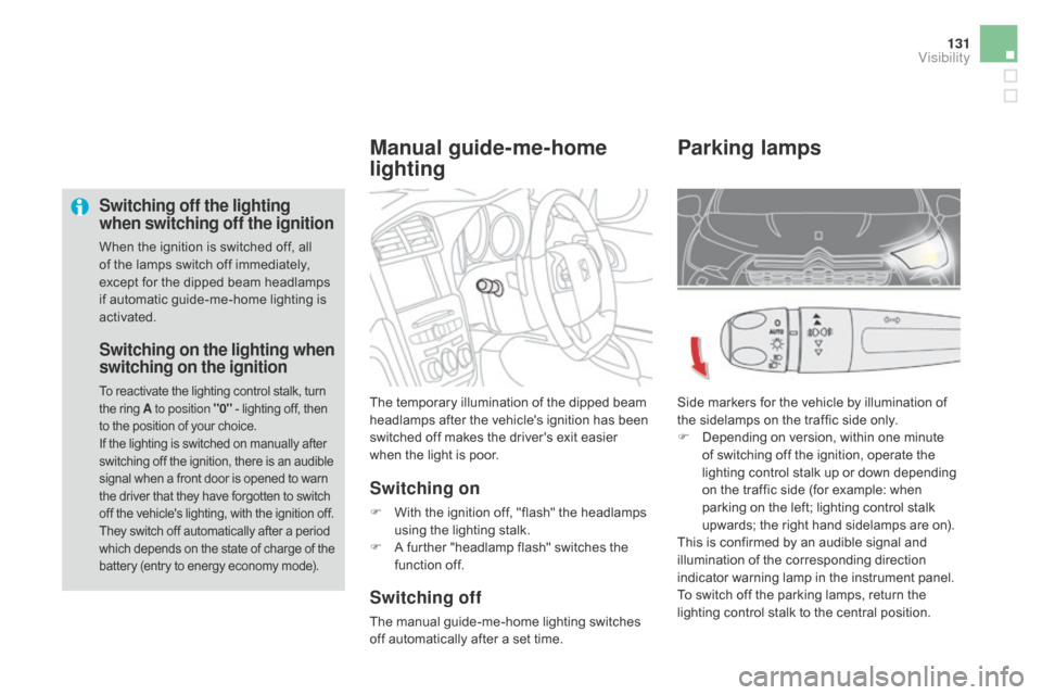 Citroen DS4 2014 1.G Owners Manual 131
Switching off the lighting 
when switching off the ignition
When the ignition is switched off, all 
of the lamps switch off immediately, 
except for the dipped beam headlamps 
if automatic guide-m