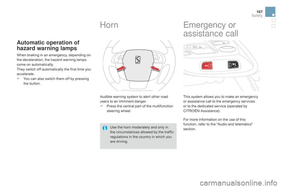 Citroen DS4 2014 1.G User Guide 167
Automatic operation of 
hazard warning lamps
When braking in an emergency, depending on 
the deceleration, the hazard warning lamps 
come on automatically.
They switch off automatically the first 
