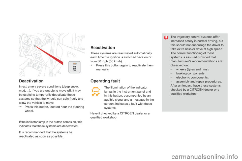 Citroen DS4 2014 1.G Owners Manual deactivation
In extremely severe conditions (deep snow, 
mud, ...), if you are unable to move off, it may 
be useful to temporarily deactivate these 
systems so that the wheels can spin freely and 
al
