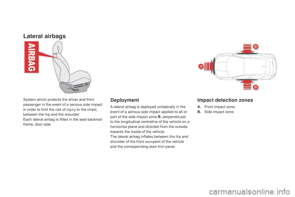 Citroen DS4 2014 1.G Owners Manual Lateral airbags
System which protects the driver and front
passenger in the event of a serious side impact
in order to limit the risk of injury to the chest,
between the hip and the shoulder.
Each Citroen DS4 2014 1.G Owners Manual Lateral airbags
System which protects the driver and front
passenger in the event of a serious side impact
in order to limit the risk of injury to the chest,
between the hip and the shoulder.
Each