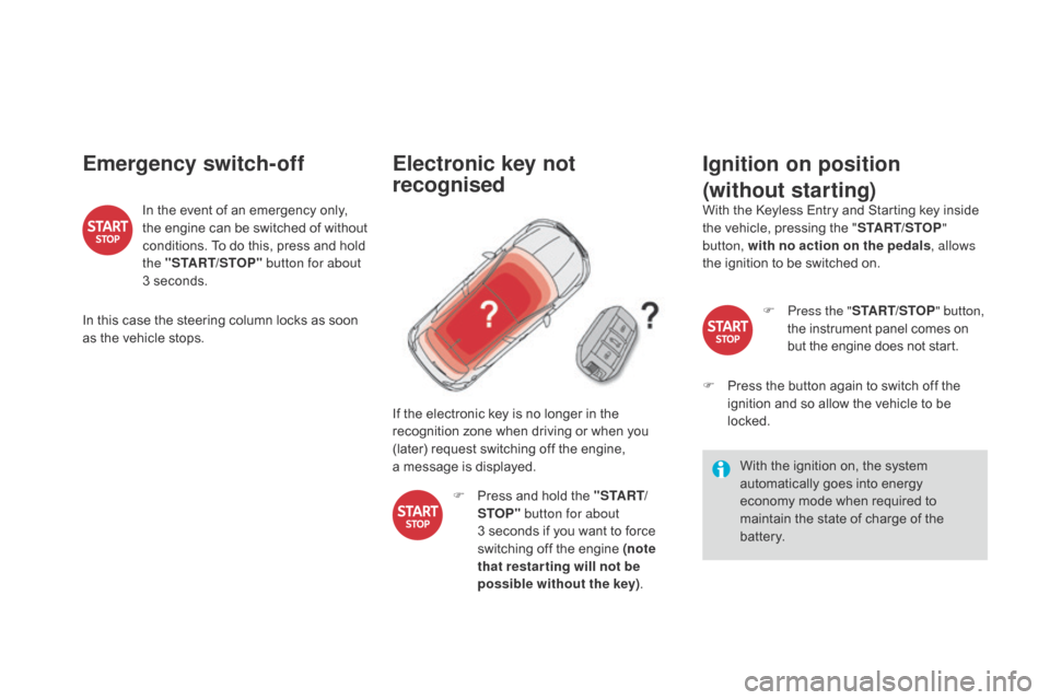 Citroen DS4 2014 1.G Owners Manual Emergency switch-off
In the event of an emergency only, 
the engine can be switched of without 
conditions. To do this, press and hold 
the "START/STOP" button for about 
3 seconds.
In this case the s