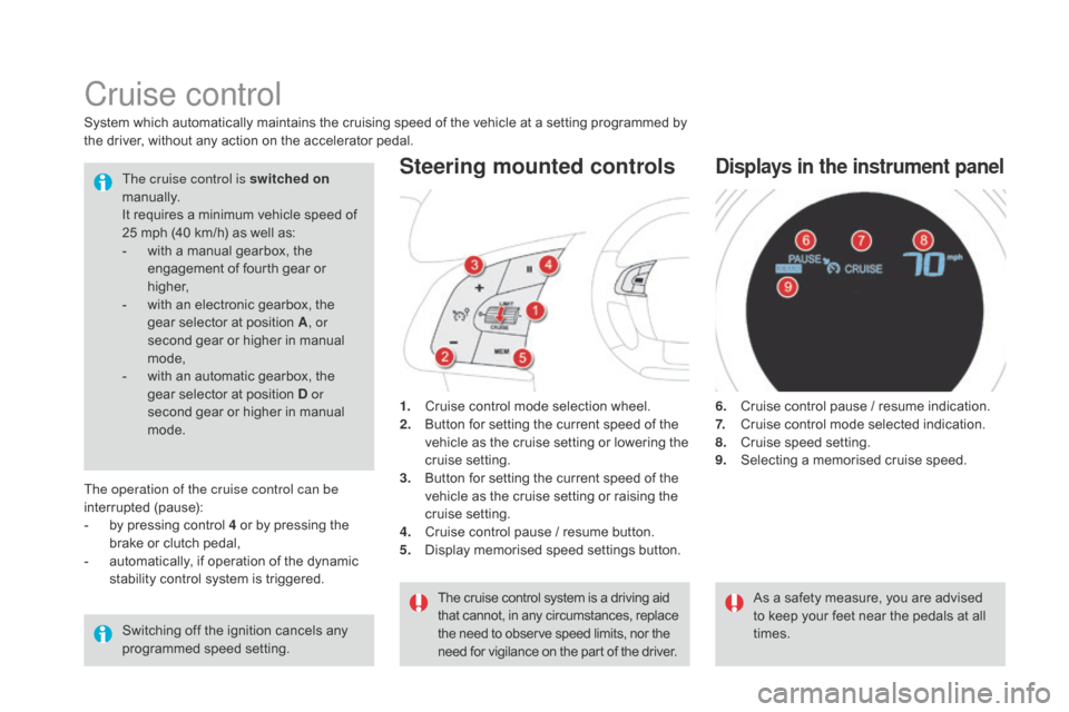 Citroen DS4 2014 1.G Owners Manual Cruise control
1. Cruise control mode selection wheel.
2. Button for setting the current speed of the 
vehicle as the cruise setting or lowering the 
cruise setting.
3.
 B

utton for setting the curre
