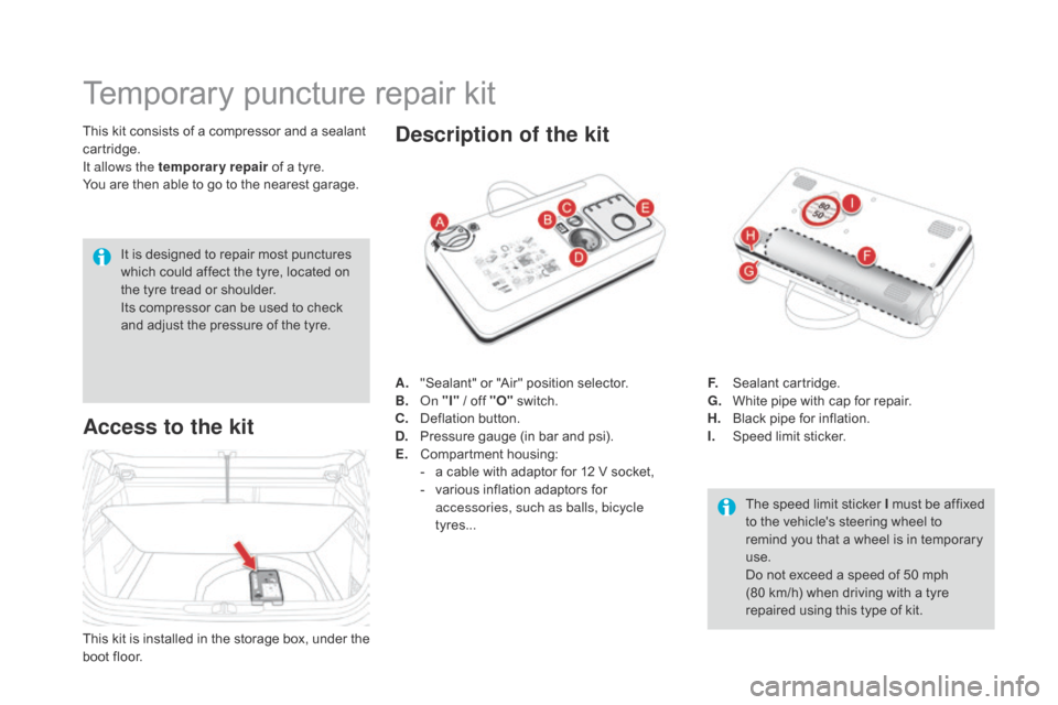 Citroen DS4 2014 1.G Owners Manual Temporary puncture repair kit
This kit consists of a compressor and a sealant 
cartridge.
It allows the temporary repair of a tyre.
You are then able to go to the nearest garage.
Access to the kit
The