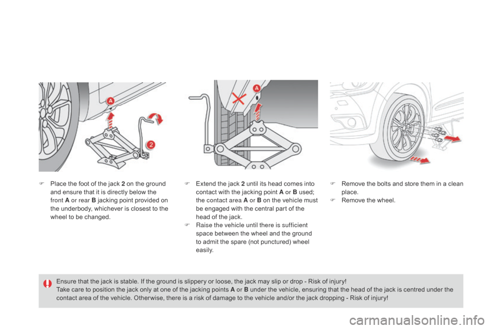 Citroen DS4 2014 1.G Owners Manual F Place the foot of the jack 2 on the ground and ensure that it is directly below the 
front
  A or rear B jacking point provided on 
the underbody, whichever is closest to the 
wheel to be changed. F