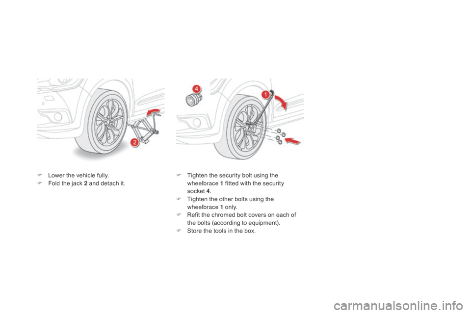 Citroen DS4 2014 1.G Owners Manual F Lower the vehicle fully.
F F old the jack 2 and detach it. F
 T ighten the security bolt using the 
wheelbrace 1 fitted with the security 
socket
 4 .
F

 
T
 ighten the other bolts using the 
wheel