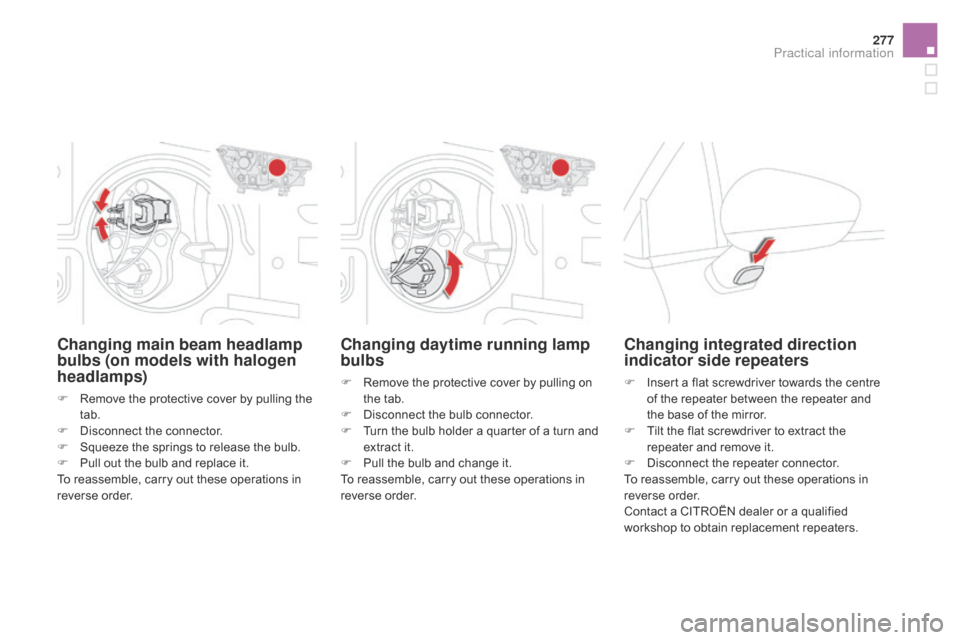 Citroen DS4 2014 1.G Owners Manual 277
Changing daytime running lamp 
bulbs
F Remove the protective cover by pulling on the tab.
F
 
D
 isconnect the bulb connector.
F
 
T
 urn the bulb holder a quarter of a turn and 
extract it.
F
 
P