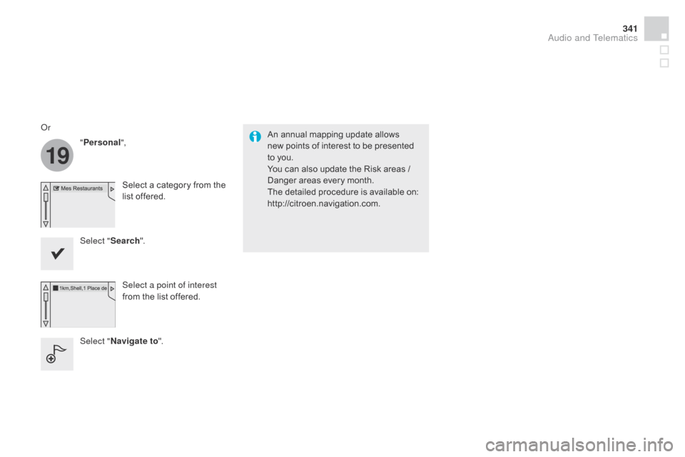 Citroen DS4 2014 1.G Owners Manual 19
341
An annual mapping update allows  
new points of interest to be presented 
to you.
You can also update the Risk areas / 
Danger areas every month.
The detailed procedure is available on:
http://