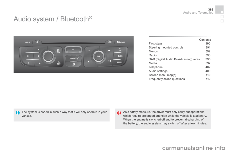 Citroen DS4 2014 1.G Owners Guide 389
Audio system / Bluetooth®
Contents
First steps
3 90
Steering mounted controls
3
91
Menus
3
92
Radio
3
93
DAB (Digital Audio Broadcasting) radio
3
95
Media
3
97
Telephone
4
02
Audi Citroen DS4 2014 1.G Owners Guide 389
Audio system / Bluetooth®
Contents
First steps
3 90
Steering mounted controls
3
91
Menus
3
92
Radio
3
93
DAB (Digital Audio Broadcasting) radio
3
95
Media
3
97
Telephone
4
02
Audi
