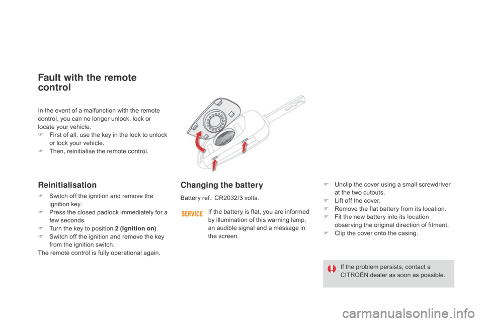 Citroen DS4 2014 1.G Owners Manual In the event of a malfunction with the remote 
control, you can no longer unlock, lock or 
locate your vehicle.
F 
F
 irst of all, use the key in the lock to unlock 
or lock your vehicle.
F
 
T
 hen, 