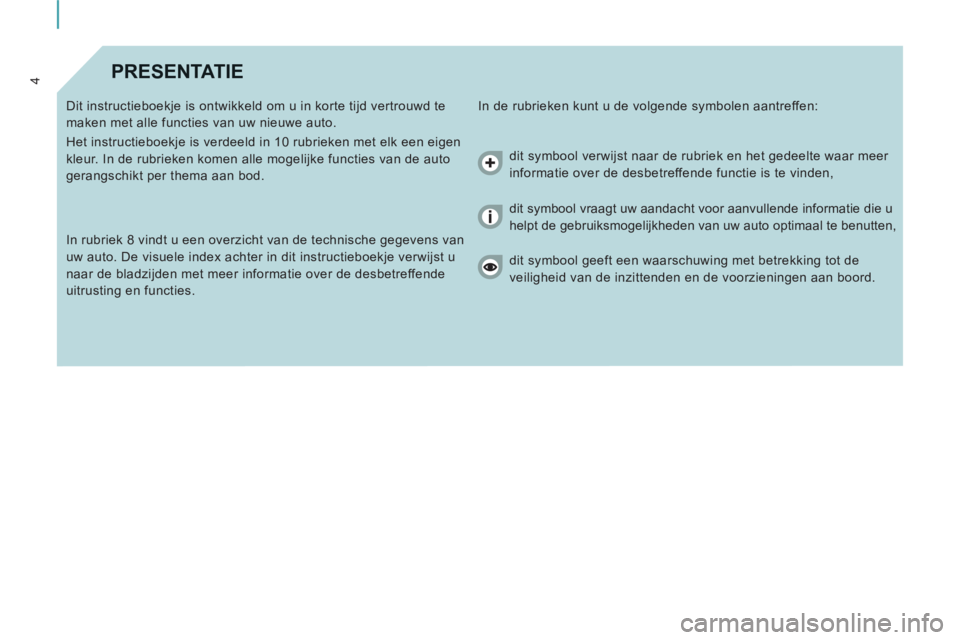 CITROEN JUMPER MULTISPACE 2014  Instructieboekjes (in Dutch) 4PRESENTATIE
  In de rubrieken kunt u de volgende symbolen aantreffen:   
Dit instructieboekje is ontwikkeld om u in korte tijd vertrouwd te 
maken met alle functies van uw nieuwe auto. 
  Het instruc