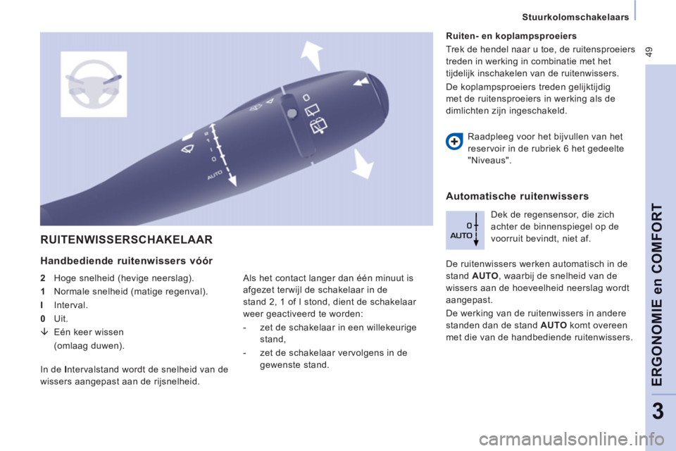 CITROEN JUMPER MULTISPACE 2014  Instructieboekjes (in Dutch)  49
   
 
Stuurkolomschakelaars  
 
ERGONOMIE en COMFOR
T
3
 
RUITENWISSERSCHAKELAAR 
 
 
Handbediende ruitenwissers vóór 
 
 
2   Hoge snelheid (hevige neerslag). 
   
1   Normale snelheid (matige 