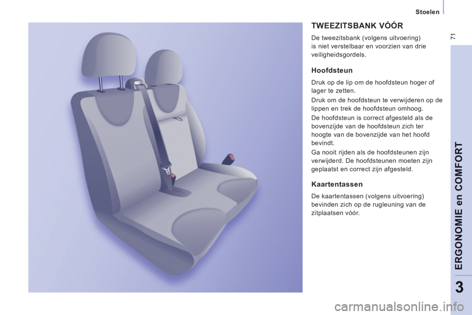 CITROEN JUMPER MULTISPACE 2014  Instructieboekjes (in Dutch)  71
   
 
Stoelen  
 
ERGONOMIE en COMFOR
T
3
 
TWEEZITSBANK VÓÓR 
 
De tweezitsbank (volgens uitvoering) 
is niet verstelbaar en voorzien van drie 
veiligheidsgordels. 
   
Hoofdsteun 
 
Druk op de