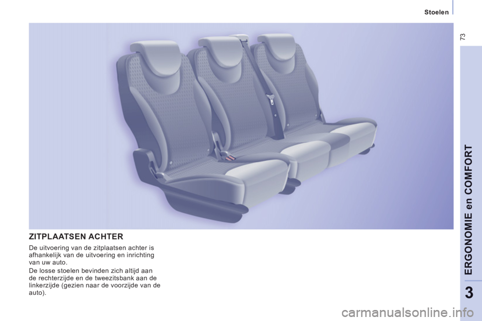 CITROEN JUMPER MULTISPACE 2014  Instructieboekjes (in Dutch)  73
   
 
Stoelen  
 
ERGONOMIE en COMFOR
T
3
ZITPLAATSEN ACHTER
 
De uitvoering van de zitplaatsen achter is 
afhankelijk van de uitvoering en inrichting 
van uw auto. 
  De losse stoelen bevinden zi