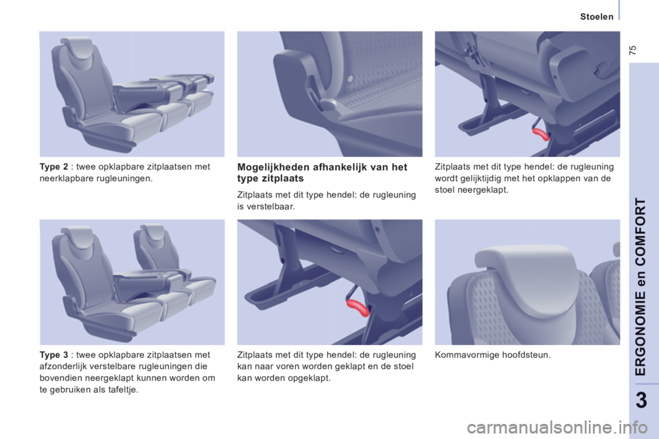 CITROEN JUMPER MULTISPACE 2014  Instructieboekjes (in Dutch)  75
   
 
Stoelen  
 
ERGONOMIE en COMFOR
T
3
 
 
Type 2  
: twee opklapbare zitplaatsen met 
neerklapbare rugleuningen. 
   
Type 3  
: twee opklapbare zitplaatsen met 
afzonderlijk verstelbare rugle