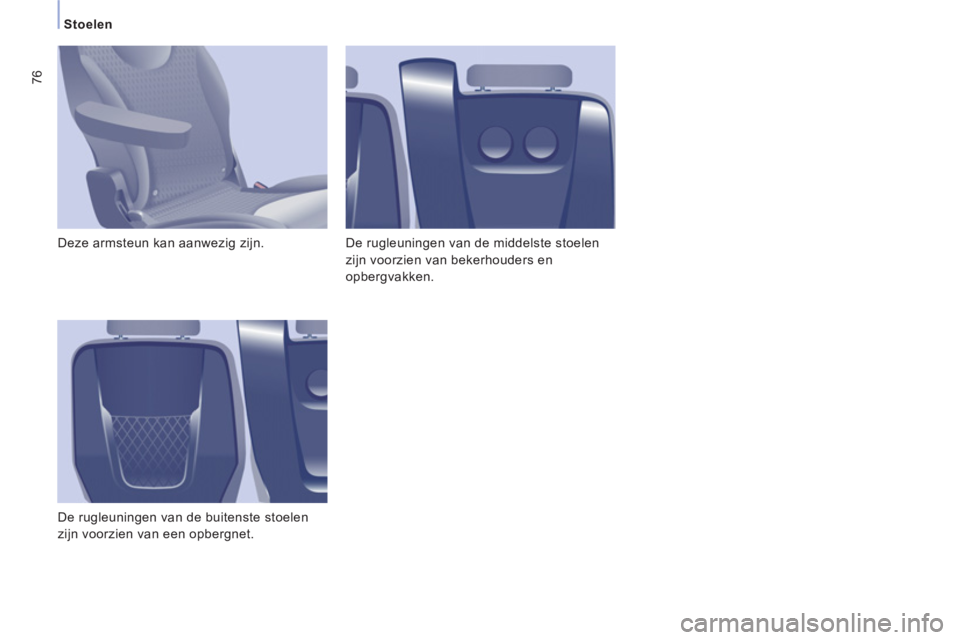 CITROEN JUMPER MULTISPACE 2014  Instructieboekjes (in Dutch) 76
   
 
Stoelen  
 
  Deze armsteun kan aanwezig zijn. 
  De rugleuningen van de buitenste stoelen 
zijn voorzien van een opbergnet.   De rugleuningen van de middelste stoelen 
zijn voorzien van beke