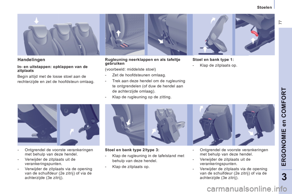 CITROEN JUMPER MULTISPACE 2014 Instructieboekjes (in Dutch) 77
Stoelen
ERGONOMIE en COMFOR
T
3
Handelingen
Rugleuning neerklappen en als tafeltje
gebruiken
(voorbeeld: middelste stoel)
- Zet de hoofdsteunen omlaag.
- Trek CITROEN JUMPER MULTISPACE 2014 Instructieboekjes (in Dutch) 77
Stoelen
ERGONOMIE en COMFOR
T
3
Handelingen
Rugleuning neerklappen en als tafeltje
gebruiken
(voorbeeld: middelste stoel)
- Zet de hoofdsteunen omlaag.
- Trek