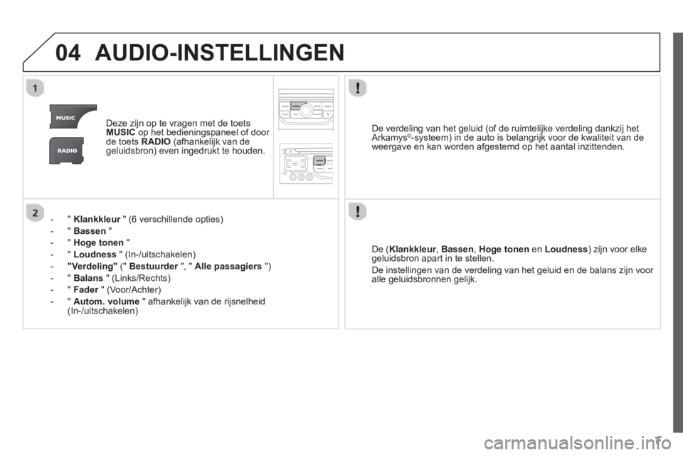 CITROEN JUMPER MULTISPACE 2013 Instructieboekjes (in Dutch) 7
04AUDIO-INSTELLINGEN
Deze zijn op te vragen met de toets MUSICop het bedieningspaneel of door de toets RADIO(afhankelijk van degeluidsbron) even ingedrukt te houden.
-"
Klankkleur " (6 verschille CITROEN JUMPER MULTISPACE 2013 Instructieboekjes (in Dutch) 7
04AUDIO-INSTELLINGEN
Deze zijn op te vragen met de toets MUSICop het bedieningspaneel of door de toets RADIO(afhankelijk van degeluidsbron) even ingedrukt te houden.
-"
Klankkleur " (6 verschille