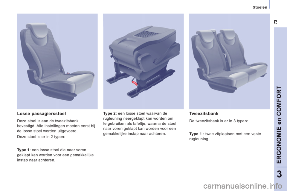 CITROEN JUMPER MULTISPACE 2013  Instructieboekjes (in Dutch)    
 
Stoelen  
 
ERGONOMIE en COMFOR
T
3
 
 
Type 2 
: een losse stoel waarvan de 
rugleuning neergeklapt kan worden om 
te gebruiken als tafeltje, waarna de stoel 
naar voren geklapt kan worden voor