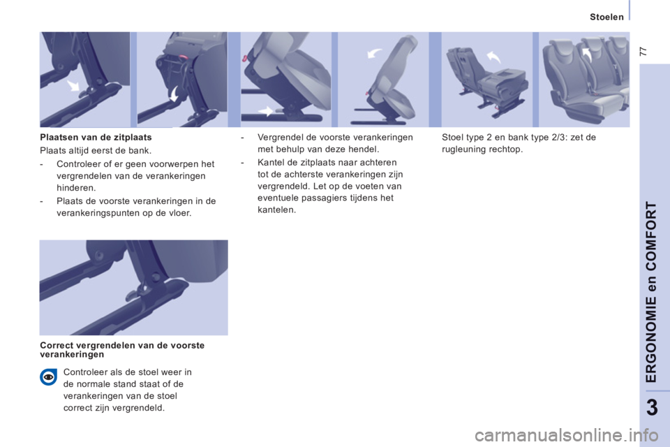 CITROEN JUMPER MULTISPACE 2013  Instructieboekjes (in Dutch)  77
   
 
Stoelen  
 
ERGONOMIE en COMFOR
T
3
 
 
Plaatsen van de zitplaats 
  Plaats altijd eerst de bank. 
   
 
-   Controleer of er geen voorwerpen het 
vergrendelen van de verankeringen 
hinderen
