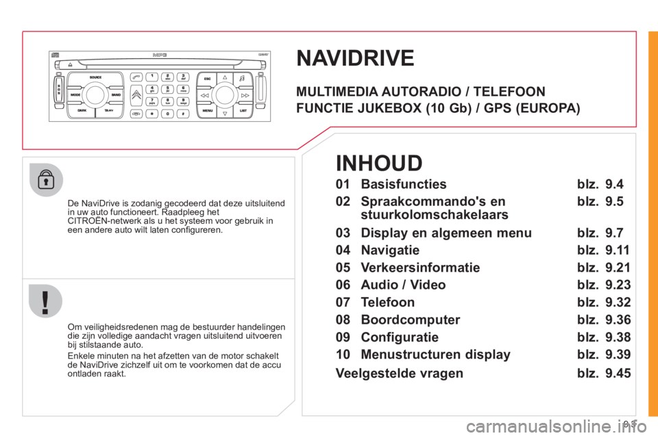 CITROEN JUMPER MULTISPACE 2012  Instructieboekjes (in Dutch) 9.3
NAVIDRIVE
   De NaviDrive is zodanig gecodeerd dat deze uitsluitend 
in uw auto functioneert. Raadpleeg het CITROËN-netwerk als u het systeem voor gebruik inpg
een andere auto wilt laten conﬁ g