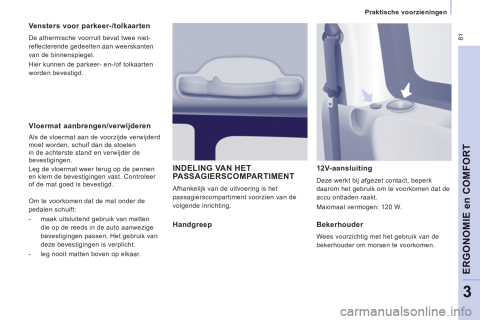 CITROEN JUMPER MULTISPACE 2012 Instructieboekjes (in Dutch) 81
Praktische voorzieningen
ERGONOMIE en COMFOR
T
3
Vloermat aanbrengen/verwijderen
Als de vloermat aan de voorzijde verwijderd
moet worden, schuif dan de stoelen
in de achterste st CITROEN JUMPER MULTISPACE 2012 Instructieboekjes (in Dutch) 81
Praktische voorzieningen
ERGONOMIE en COMFOR
T
3
Vloermat aanbrengen/verwijderen
Als de vloermat aan de voorzijde verwijderd
moet worden, schuif dan de stoelen
in de achterste st